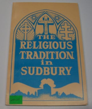 The Religious Tradition in Sudbury 1883-1983. 