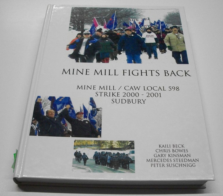 Item #044447 Mine Mill Fights Back (Mine Mill/Caw Local 598, Strike 2000 - 2001 Sudbury). Kaili Beck, Chris Bowes, Gary Kinsman, Mercedes Steedman, Peter Suschnigg.