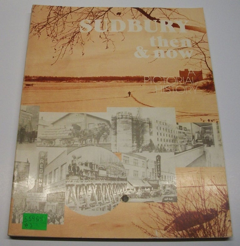 Item #055458 Sudbury Then & Now: A Pictorial History of Sudbury and Area 1883-1973. E. G. Higgins, F. A. Peake.