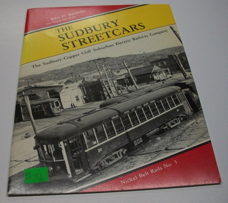 Item #056181 The Sudbury streetcars: The Sudbury-Copper Cliff Suburban Electric Railway Company (Nickel Belt Rails). John D. Knowles.