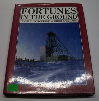 Fortunes in the Ground: Cobalt, Porcupine and Kirkland Lake. Michael Barnes.