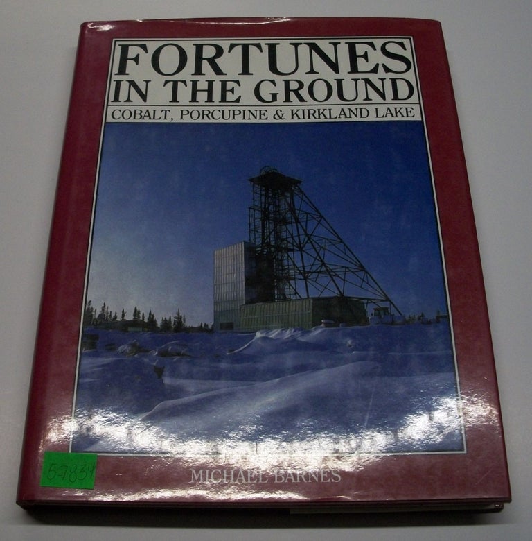 Item #057834 Fortunes in the Ground: Cobalt, Porcupine and Kirkland Lake. Michael Barnes.