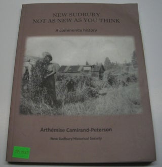 Item #058825 New Sudbury: Not as New as You Think: A Community History. Arthemise...