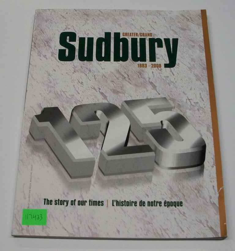 Item #117423 Greater/Grand Sudbury 1883-2008: The story of our times/ l'histoire de notre epoque. Vicki Gihula.