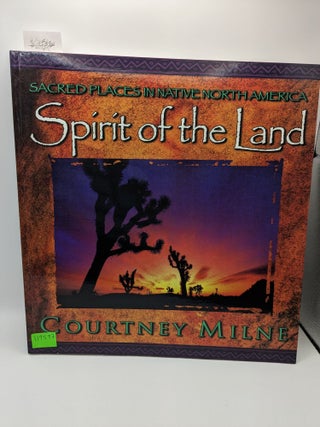 Item #119577 Spirit of the Land: Sacred Places in Native North America. Courtney Milne