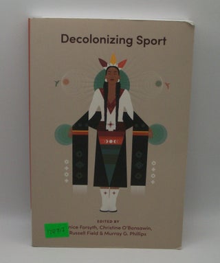 Item #120397 Decolonizing Sport. Janice Forsyth, Christine O'Bonsawin, Russell Field, Murray G....