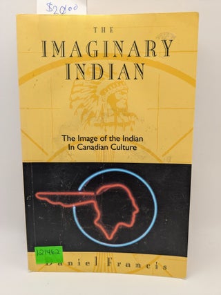 Item #121462 The Imaginary Indian: The Image of the Indian in Canadian Culture. Daniel Francis