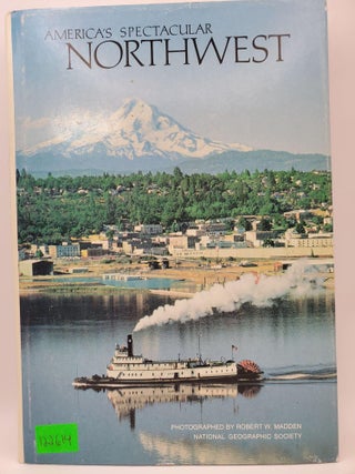 Item #122614 America's Spectacular Northwest. Rowe Findley, Robert W. Madden, Mark Miller,...