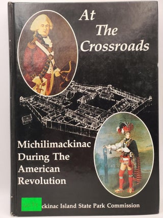 Item #122718 At the Crossroads: Michilimackinac During the American Revolution. David A. Armour,...