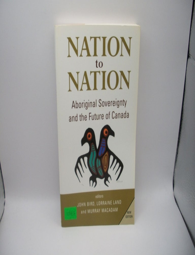 Item #123187 Nation to Nation: Aboriginal Sovereignty and the Future of Canada, New Edition. John Bird, Lorraine Land, Murray MacAdam.