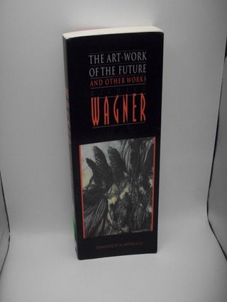 Item #123844 The Art-Work of the Future, and Other Works. Richard Wagner, W. Ashton Ellis,...