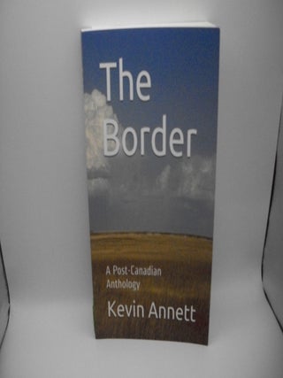 Item #123953 The Border: A Post-Canadian Anthology. Kevin Annett, Anna Knowles, Sarah J. Webster,...