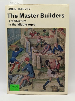 Item #123989 The Master Builders: Architecture in the Middle Ages. John Harvey