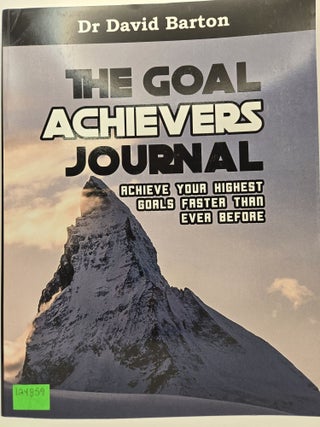 Item #124859 The Goal Achievers Journal: Achieve Your Highest Goals Faster Than Ever Before. Dr....