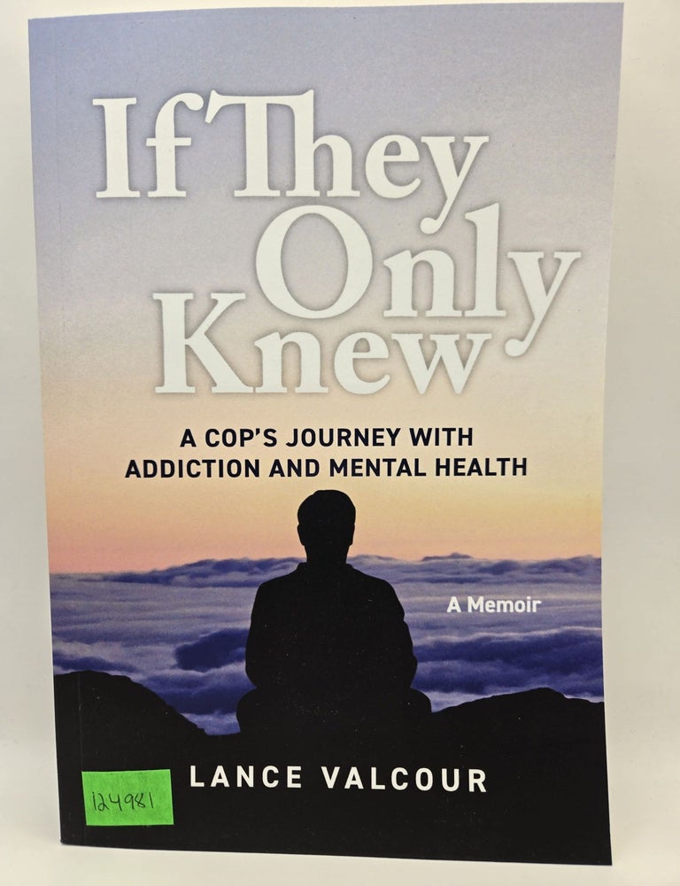 Item #124981 If They Only Knew: A Cop's Journey With Addiction and Mental Health. Lance Valcour.