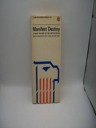 Item #125792 Manifest Destiny: A Short History of the United States. Kenneth W. McNaught, John T....