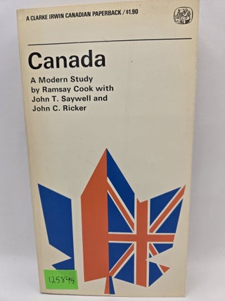 Item #125845 Canada: A Modern Study. Ramsay Cook, John T. Saywell, John C. Ricker