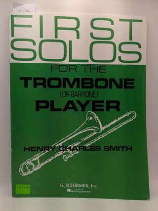 Item #125946 First Solos for the Trombone (or Baritone) Player. Henry Charles Smith, Transcriber