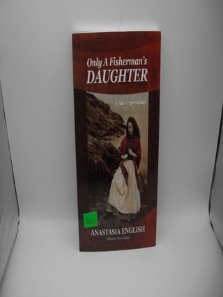 Item #126292 Only a Fisherman's Daughter - A Tale of Newfoundland. Anastasia English, Iona Bulgin