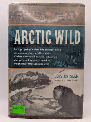Item #126495 Arctic Wild. Lois Crisler, A. Starker Leopold, Author, Forward