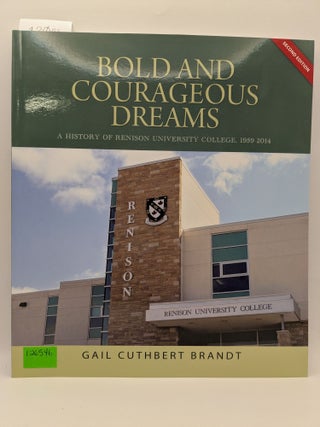 Item #126546 Bold and Courageous Dreams: A History of Renison University College, 1959-2014, 2nd...