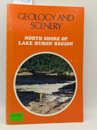 Item #127904 Geology and Scenery: North Shore of Lake Huron Region. J. A. Robertson, K. D. Card