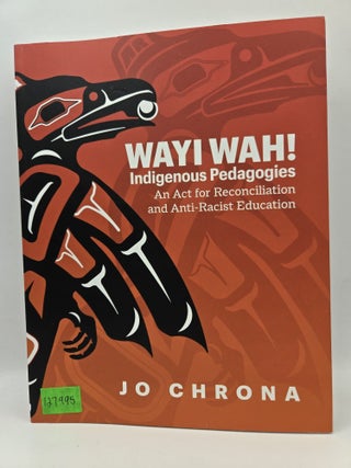 Wayi Wah! Indigenous Pedagogies: An Act for Reconciliation and Anti-Racist Education. Jo Chrona.