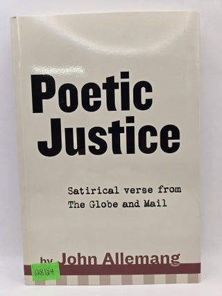 Item #128124 Poetic Justice: Satirical verse from the Globe and Mail. John Allemang