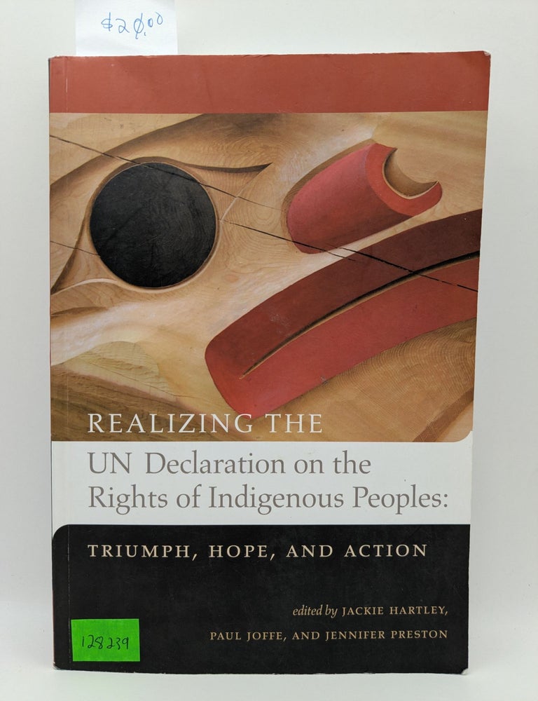 Item #128239 Realizing the UN Declaration on the Rights of Indigenous Peoples: Triumph, Hope, And Action. Jackie Hartley, Paul Joffe, Jennifer Preston.