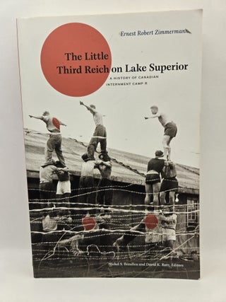 Item #130070 The Little Third Reich on Lake Superior: A History of Canadian Internment Camp R....