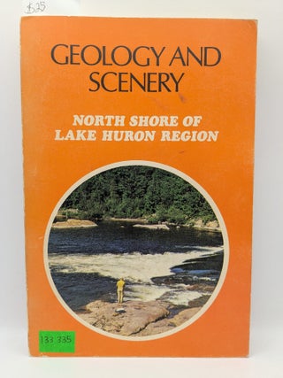Item #133335 Geology and Scenery: North Shore of Lake Huron Region Geological Guidebook No. 4. K....