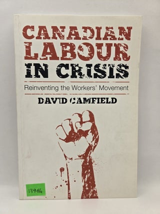 Canadian Labour in Crisis: Reinventing the Workers' Movement