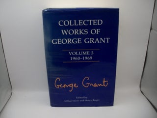 Item #134679 The Collected Works of George Grant Volume 3 1960-1969. George Grant, Arthur Davis,...