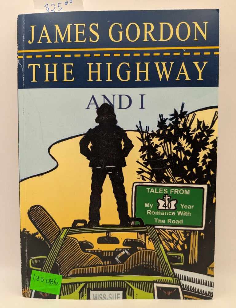 Item #135086 The Highway and I: Tales from My Romance with the Road. James Gordon.