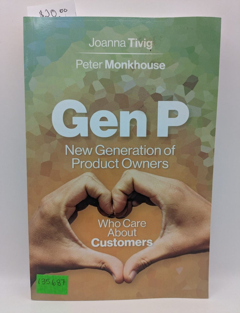 Item #135687 Gen P: New Generation of Product Owners Who Care About Customers. Joanna Tivig, Peter Monkhouse.