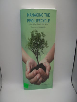 Managing the PMO Lifestyle: A Step by Step Guide to PMO Set-up, Build-out and Sustainability,...