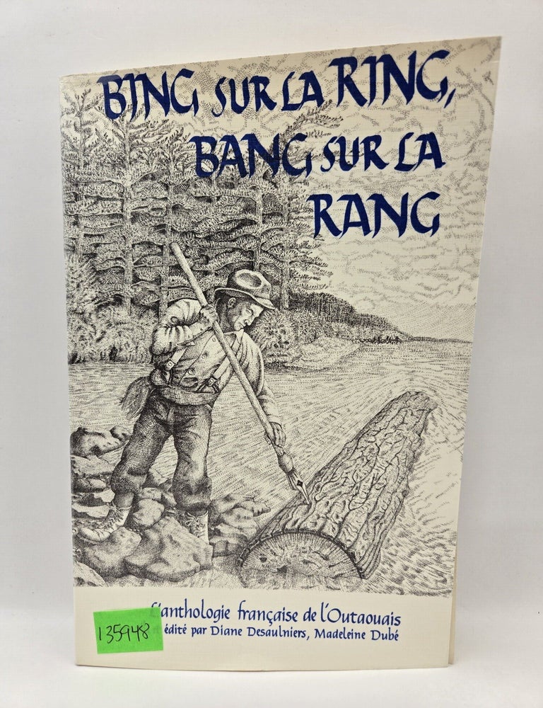 Item #135948 Bing sur la ring, bang sur la rang: L'anthologie francaise de l'Outaouais. Diane Desaulniers, Madeleine Dube.