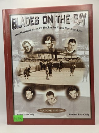Blades on the Bay: One Hundred Years of Hockey in North Bay and Area, Part One: 1897-1947