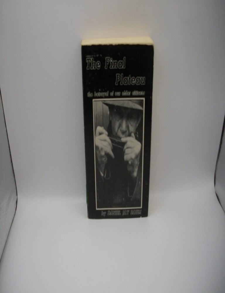 Item #135996 The Final Plateau: the betrayal of our older citizens. Daniel Jay Baum.